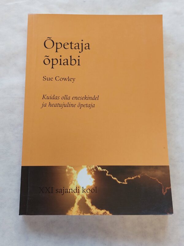 Õpetaja õpiabi. Kuidas olla enesekindel ja heatujuline õpetaja. Sue Cowley. 2005