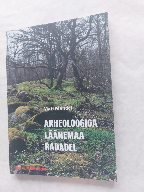 Arheoloogia Läänemaa radadel. Mati Mandel. 2011