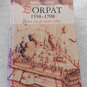 Dorpat 1558-1708. Linn väe ja vaenu vahel. Margus Laidre. 2008