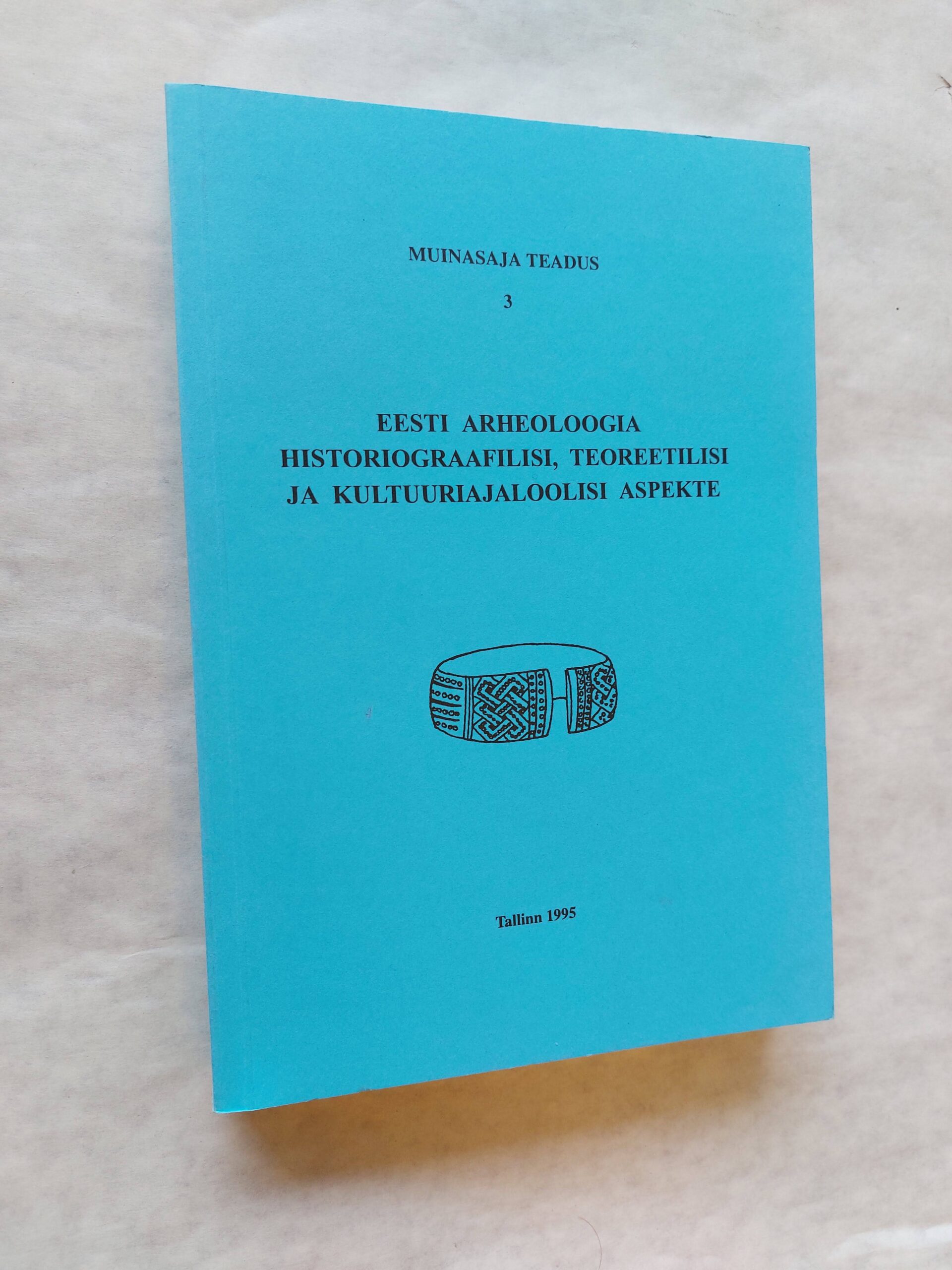 Muinasaja teadus 3. Eesti arheoloogia historiograafilise, teoreetilise ja kultuuriajaloolisi aspekte. 1995
