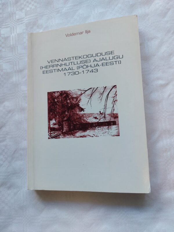 VENNASTEKOGUDUSE (HERRNHUTLUSE) AJALUGU EESTIMAAL (PÕHJA-EESTI) 1730-1743. VOLDEMAR ILJA. 1995