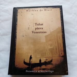 Tuhat päeva Veneetsias. Ootamatu armastuslugu. Marlena De Blasi. 2002