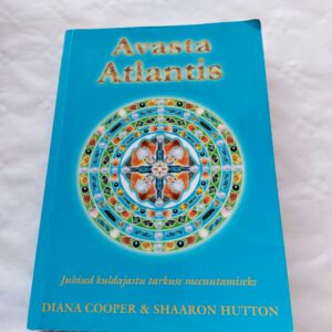 Avasta Atlantis. Juhiseid kuldajastu tarkuse meenutamiseks. Diana Cooper, Shaaron Hutton. 2008