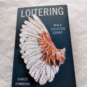 Loitering. New and collected essays. Charles D'Ambrosio. 2014