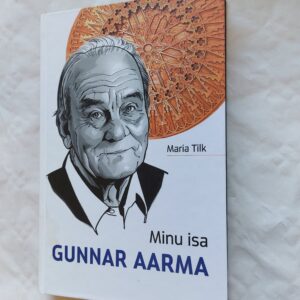 Minu isa Gunnar Aarma. Maria Tilk. 2011