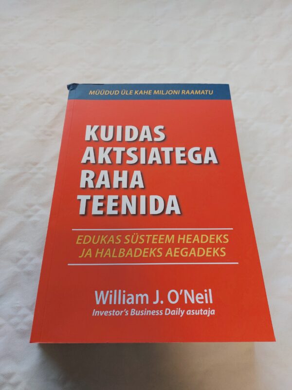 Kuidas aktsiatega raha teenida. Edukas süsteem headeks ja halbadeks aegadeks. William J. O´Neil. 2020