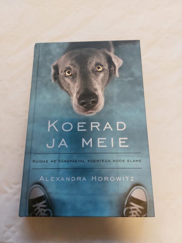 Koerad ja meie. Kuidas me tänapäeval koertega koos elame. Alexandra Horowitz. 2019