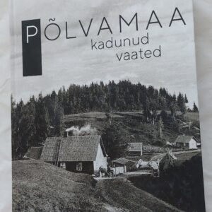 Põlvamaa kadunud vaated. Aare Olander. 2018