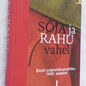 Sõja ja rahu vahel I. Eesti julgeolekupoliitika 1940. aastani. 2004