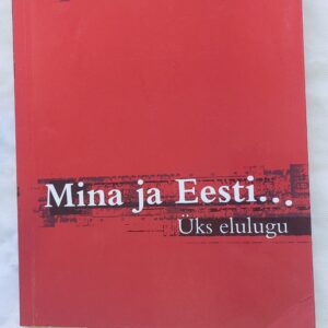 Mina ja Eesti... Üks elulugu. Kalev Jaik. 2005