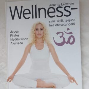 Wellness- sinu isiklik teejuht hea enesetundeni. Annette Lefterow. 2007