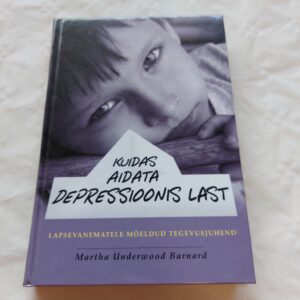 Kuidas aidata depressioonis last. Martha Underwood Barnard. 2005