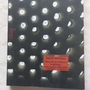 Rahvuslik ja modernne naiselikkus eesti kunstis 1850-2000. Katrin Kivimaa. 2009