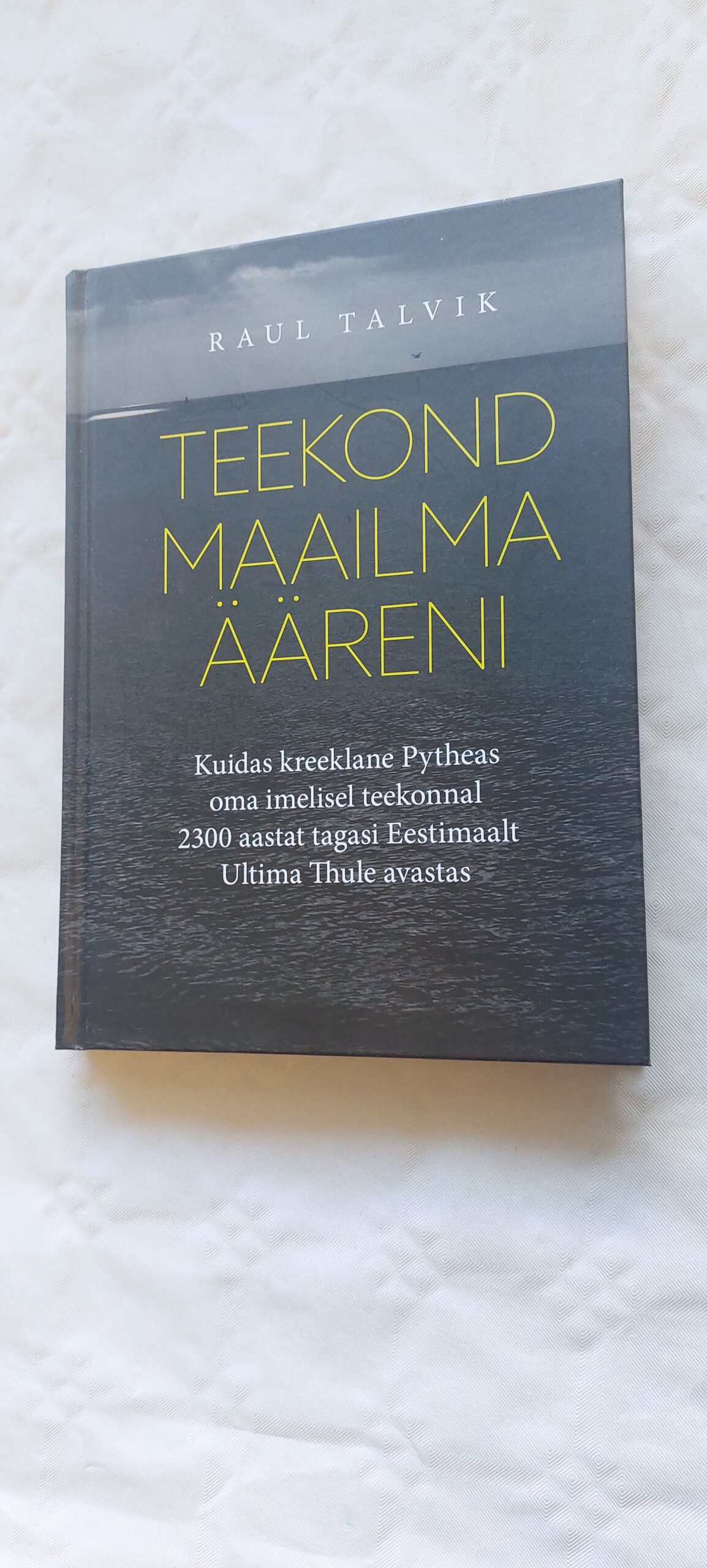 Teekond maailma ääreni. Raul Talvik. 2015