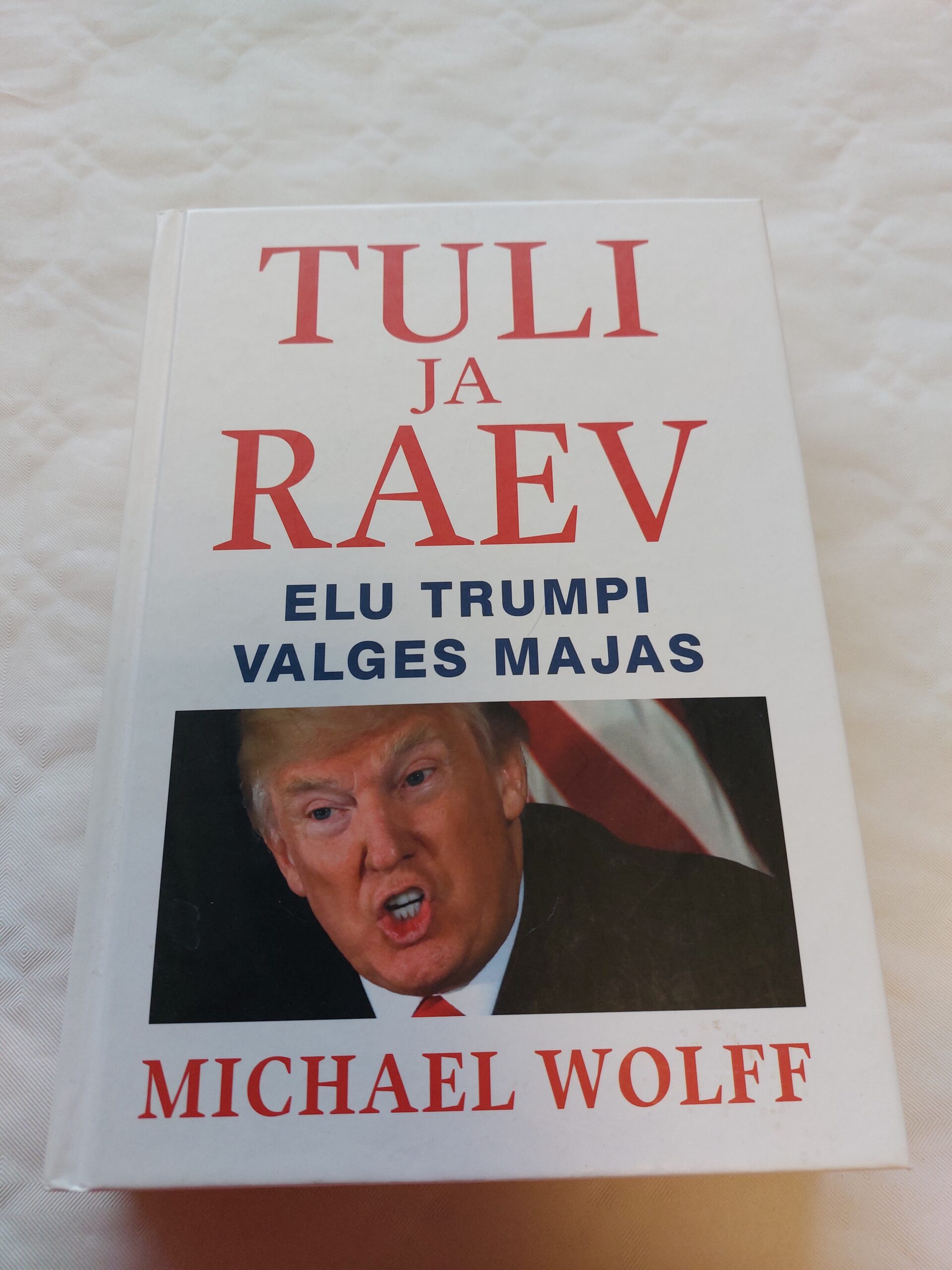 Tuli ja raev. Elu Trumpi Valges Majas. Michael Wolff. 2018