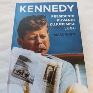 Kennedy. Presidendi kuvandi kujunemise lugu. Mark White. 2015