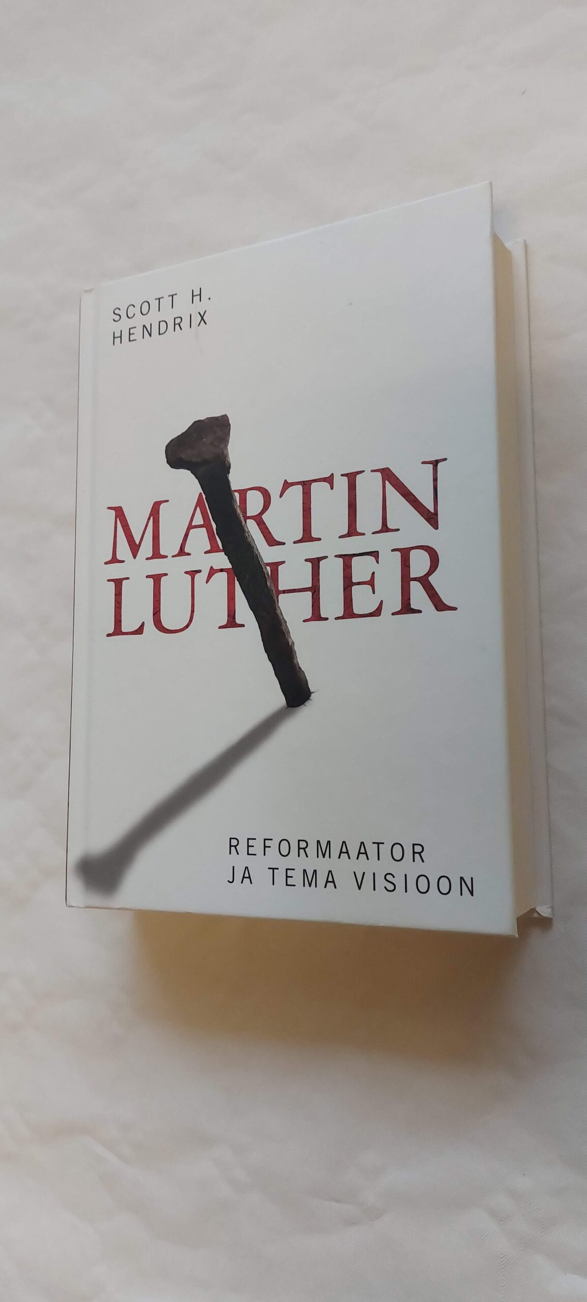 Martin Luther reformaator ja tema visioon. Scott H. Hendrix. 2018