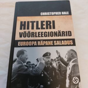 Hitleri võõrleegionärid. Euroopa räpane saladus. Christopher Hale. 2012