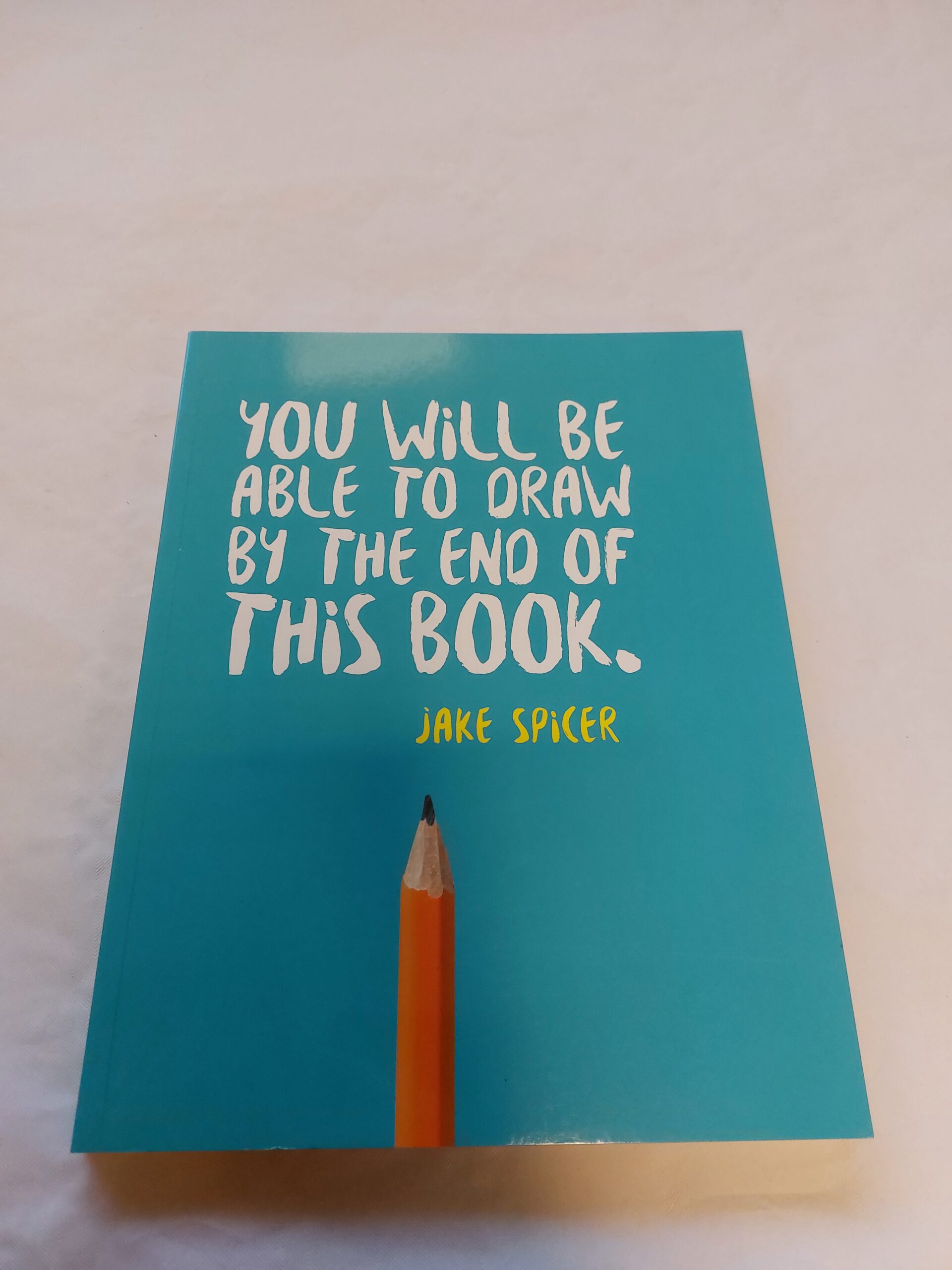 You Will Be Able to Draw By the End of this Book. Jake Spicer. 2017