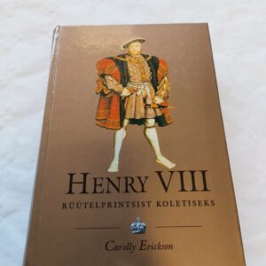 Henry VIII (1491–1547). Rüütelprintsist koletiseks. Carolly Erickson. 2000