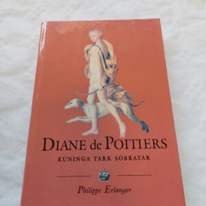 Diane de Poitiers (1499-1566). Kuninga tark sõbratar. Philippe Erlanger. 1998