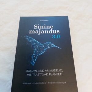 Sinine majandus 3.0. Kasumlikud ärimudelid, mis taastavad planeeti. Gunter Pauli. 2018
