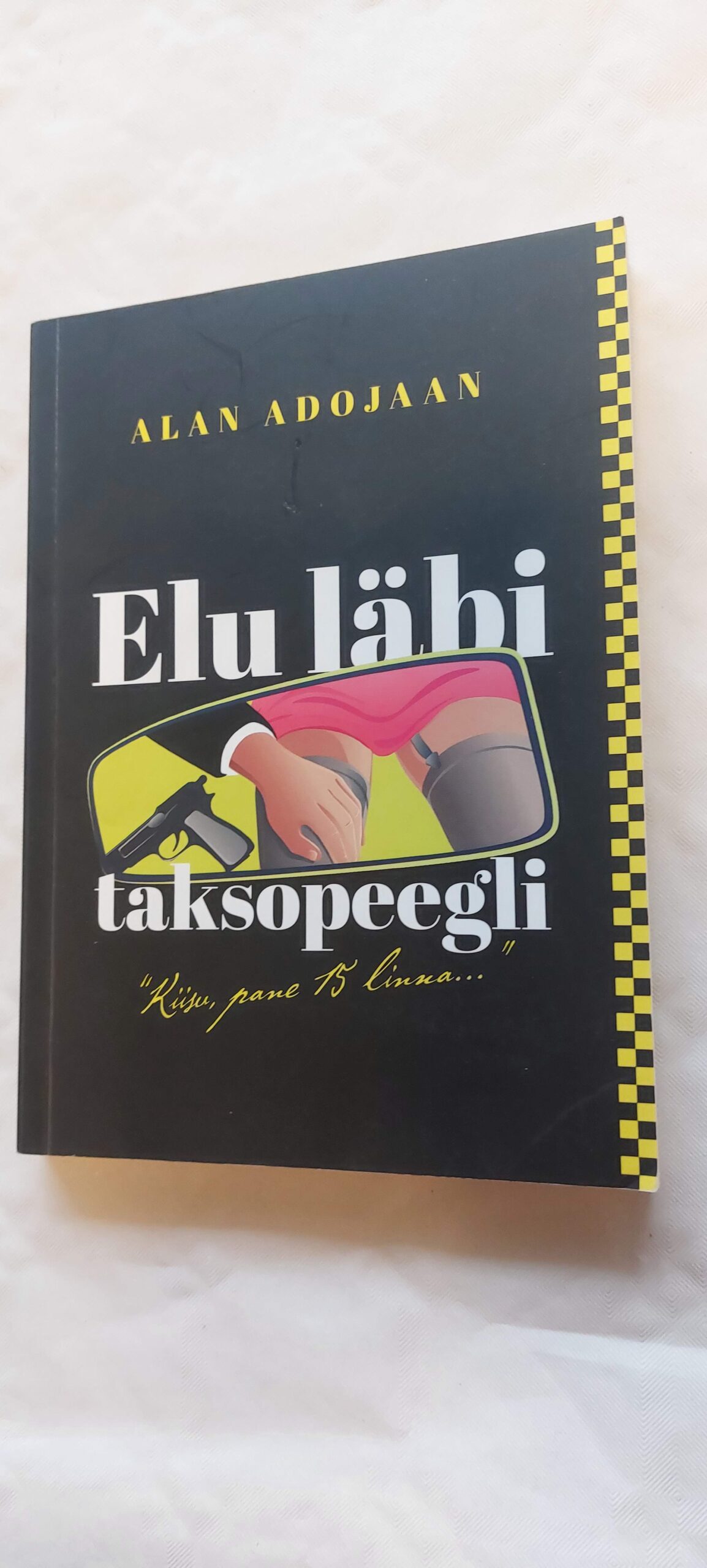 Elu läbi taksopeegli. Alan Adojaan. 2015