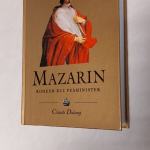 Mazarin (1602-1661). Rohkem kui peaminister. Claude Dulong. 2002