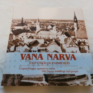 Vana Narva / Старая Нарва / Old Narva. Ehitised ja inimesed. Toomas Karjahärm. 2006