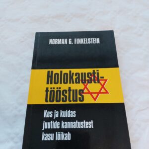 Holokaustitööstus. Kes ja kuidas juutide kannatustest kasu lõikab. Norman G. Finkelstein. 2006