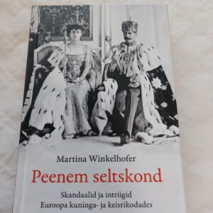 Peenem seltskond. Skandaalid ja intriigid Euroopa kuninga- ja keisrikodades. Martina Winkelhofer. 2023