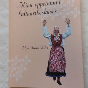Minu õppetunnid kultuurikeskuses. Maie Tarma-Kibin. 2017