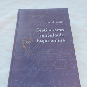 Eesti uuema rahvalaulu kujunemine. Ingrid Rüütel. 2012