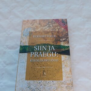 Siin ja praegu: kohaloleku jõud. Eckhart Tolle. 2012