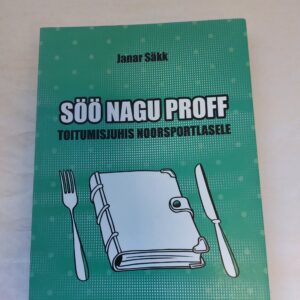 Söö nagu proff. Toitumisjuhis noorsportlasele. Janar Säkk. 2024