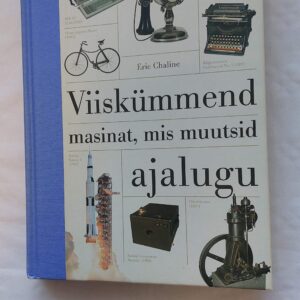 Viiskümmend masinat, mis muutsid ajalugu. Eric Chaline. 2014
