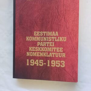 Eestimaa kommunistliku partei keskkomitee nomenklatuur 1945-1953. Mariliis Hämäläinen. 2011