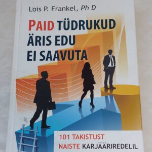 Paid tüdrukud äris edu ei saavuta. 101 takistust naiste karjääriredelil. Lois P. Frankel. 2009