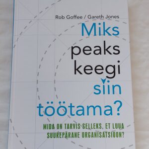 Miks peaks keegi siin töötama? Rob Goffee, Gareth Jones. 2016