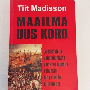 Maailma uus kord. Judaistide ja vabamüürlaste varjatud tegevus rahvaste ning riikide allutamisel. Tiit Madisson. 2004