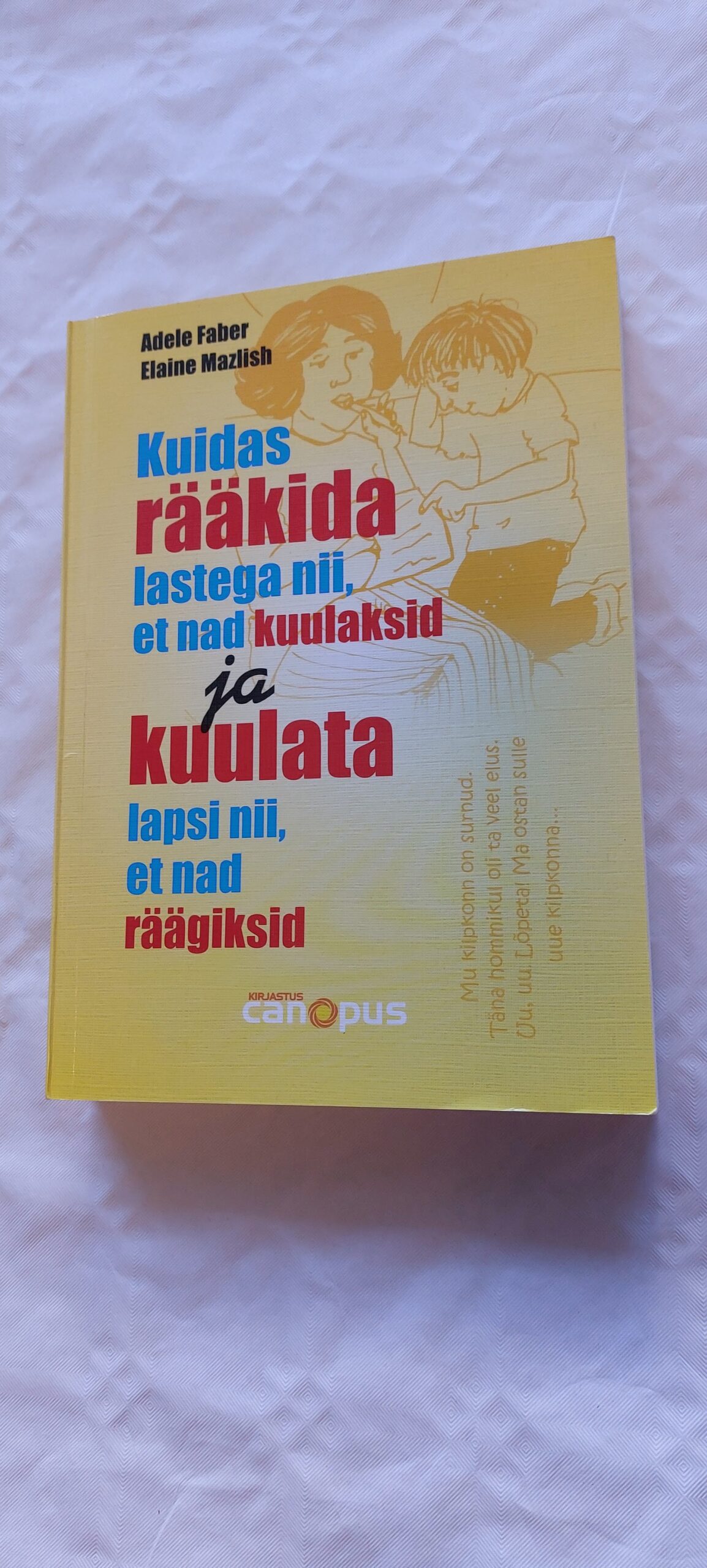 Kuidas rääkida lastega nii, et nad kuulaksid ja kuulata lapsi nii, et nad räägiksid. Adele Faber, Elaine Mazlish. 2009