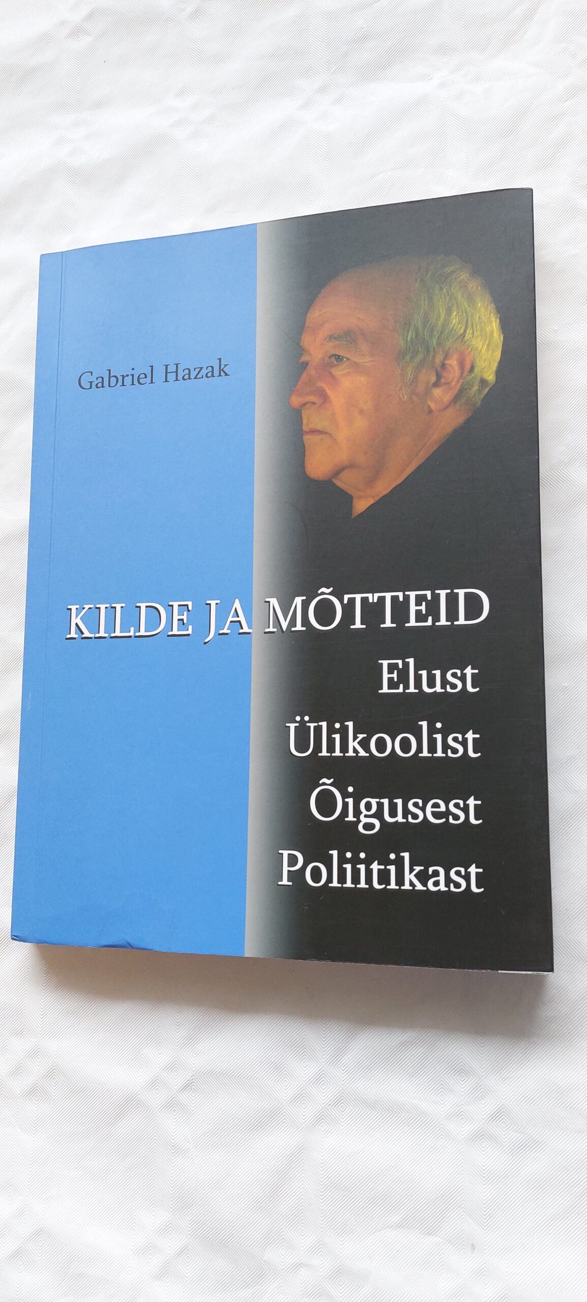 Kilde ja mõtteid. Elust Ülikoolist Õigusest Poliitikast. Gabriel Hazak. 2010