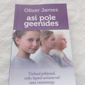 Asi pole geenides. Tõelised põhjused, miks lapsed sarnanevad oma vanematega. Oliver James. 2017