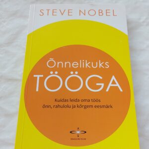 Õnnelikuks tööga. Kuidas leida oma töös õnn, rahulolu ja kõrgem eesmärk. Steve Nobel. 2014