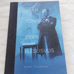Jaan Tõnisson ja Eesti iseseisvus. Erkki Tuomioja. 2010