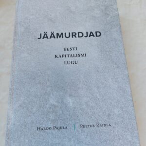 Jäämurdjad. Eesti kapitalismi lugu. Hardo Pajula, Peeter Raidla. 2017