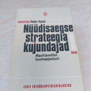Nüüdisaegse strateegia kujundajad. Machiavellist tuumaajastuni. 1. köide. Peter Paret. 2009