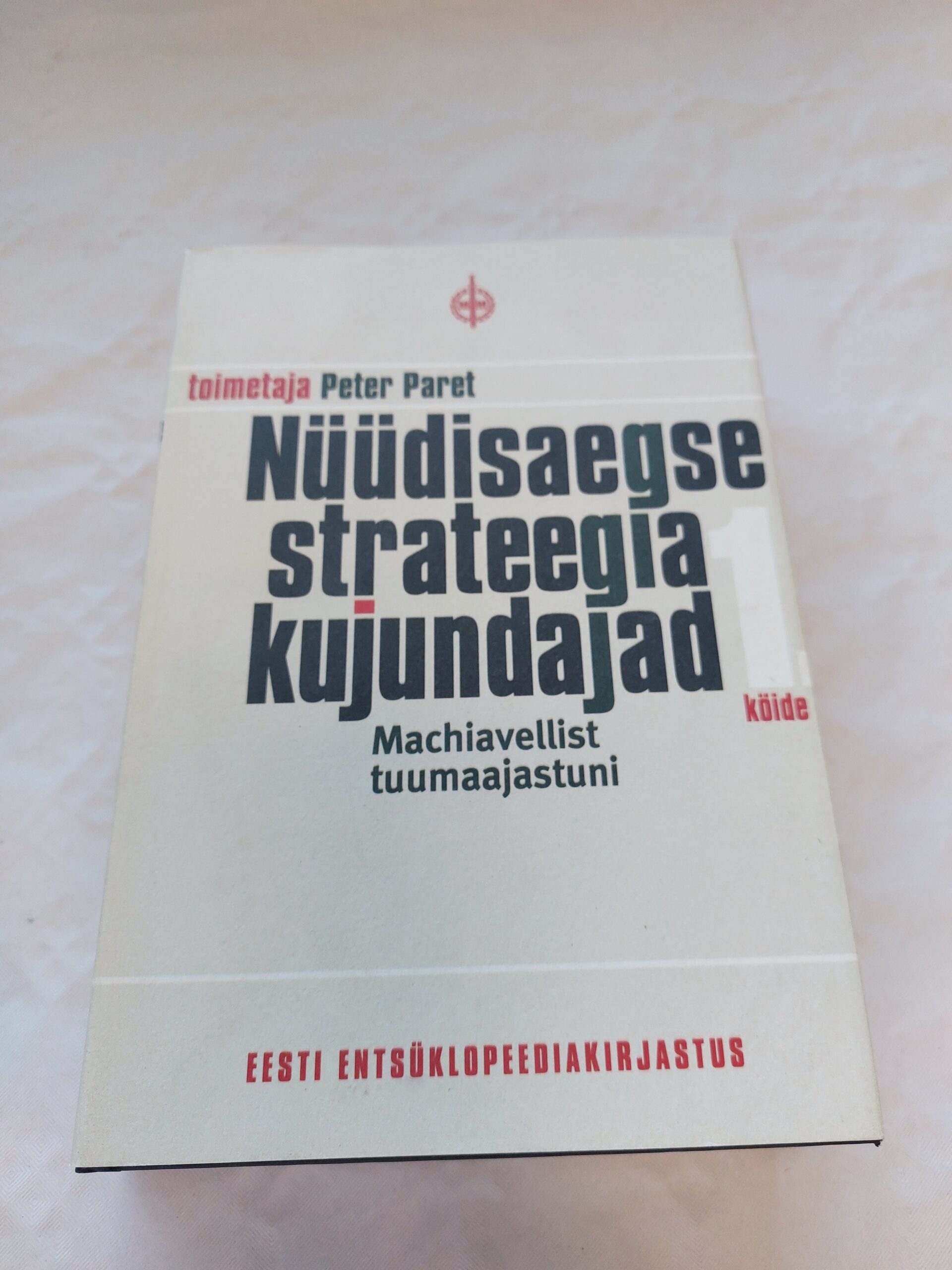 Nüüdisaegse strateegia kujundajad. Machiavellist tuumaajastuni. 1. köide. Peter Paret. 2009