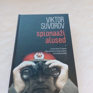 Spionaaži alused. Kuidas töötas XX sajandi kõige võimsam ja kõige varjatum luureorganisatsioon. Viktor Suvorov. 2016