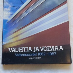 Vauhtia ja voima. Valitionrautatiet 1862-1987.